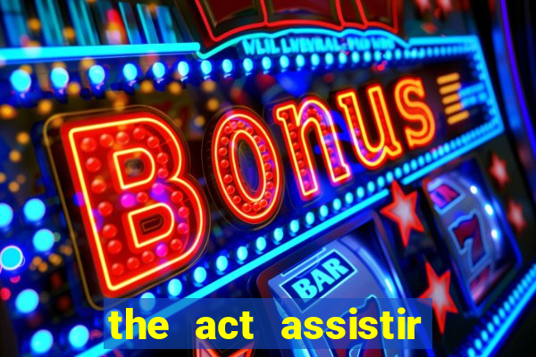 the act assistir online pobreflix